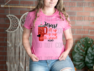 02-04 Jesus! Fill Up My Cup With Wine! XOXO DTF TRANSFER ONLY