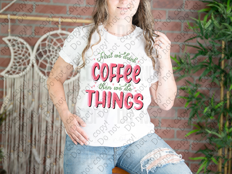 02-469 First We Drink Coffee Then We Do Things Completed Tee