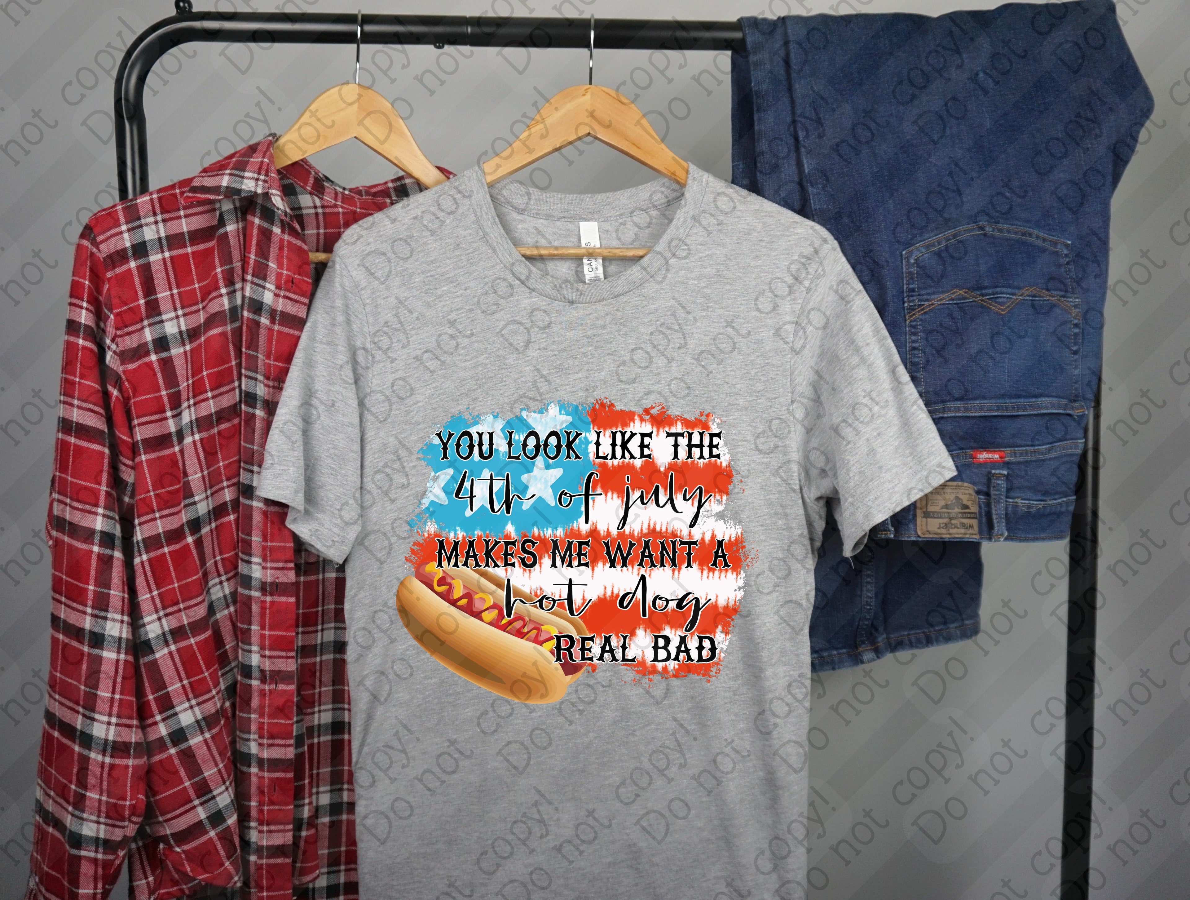 07-185 You look like the 4th of July makes me want a hot dog real bad 2 Completed Tee