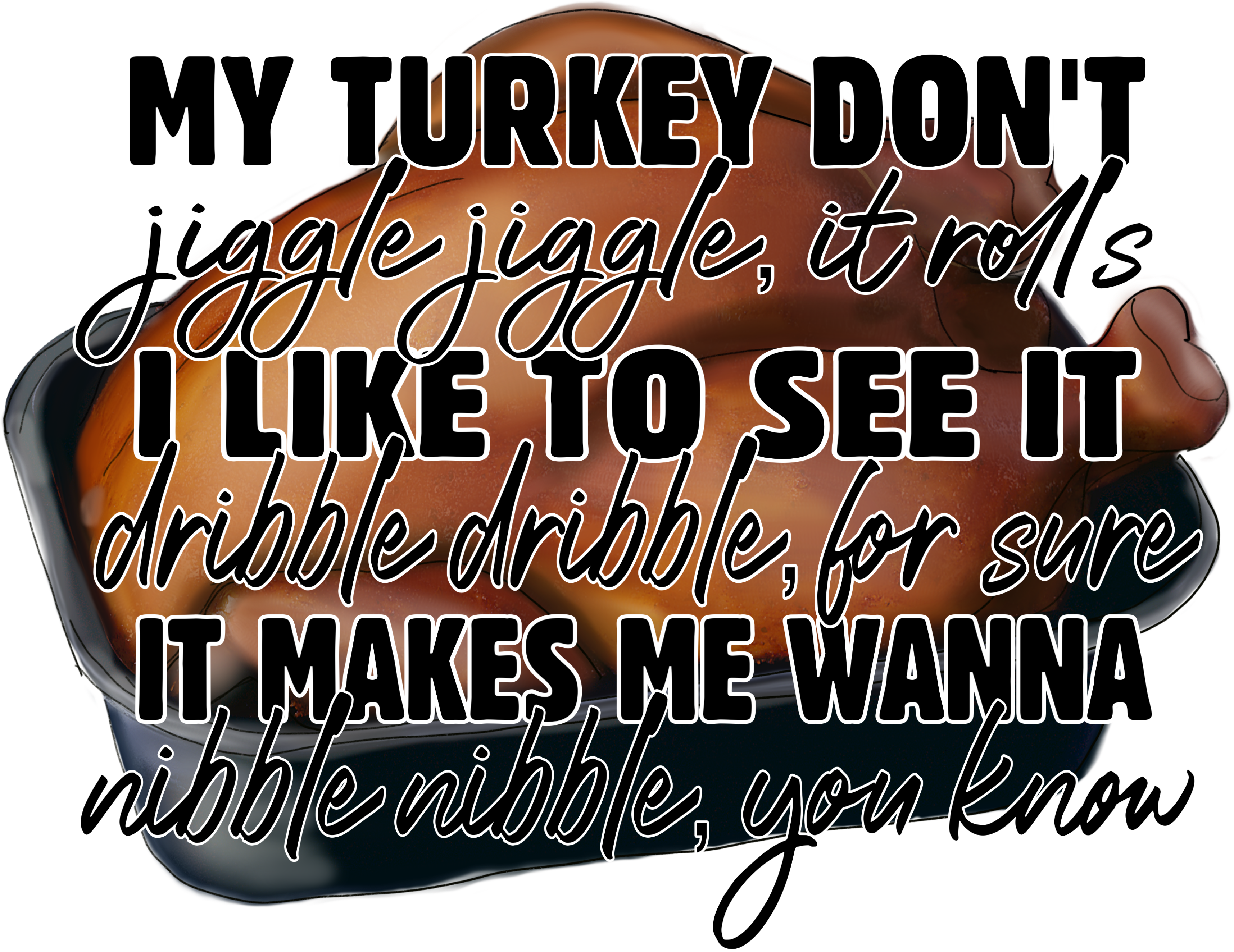 11-10 My turkey don't jiggle it rolls Completed Tee