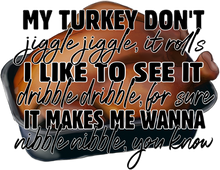 Load image into Gallery viewer, 11-10 My turkey don&#39;t jiggle it rolls Completed Tee
