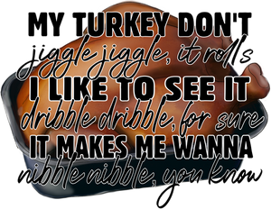 11-10 My turkey don't jiggle it rolls Completed Tee