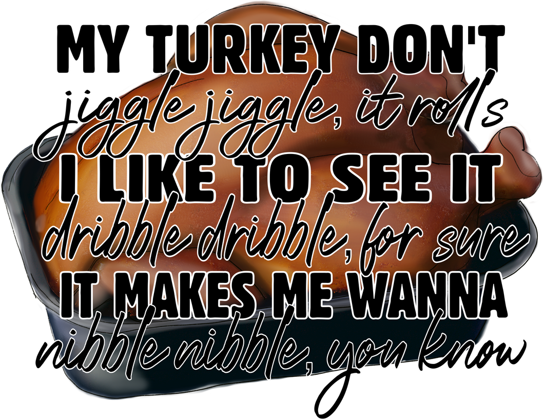 11-10 My turkey don't jiggle it rolls Completed Tee