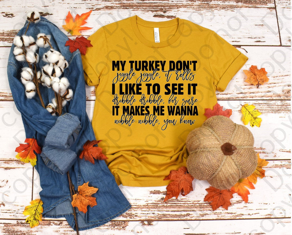 11-33 My turkey don't... I like to see it... It makes me wanna.... Completed Tee