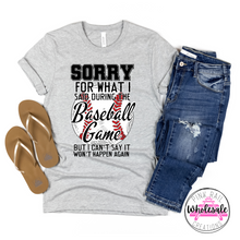 Load image into Gallery viewer, 13-09 Sorry For What I Said During The Baseball Game Completed Tee
