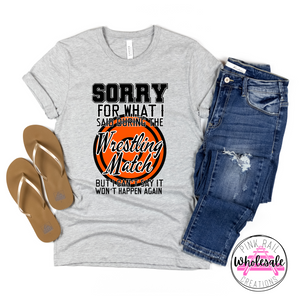 13-11 Sorry For What I Said During The Wrestling Match Orange Completed Tee