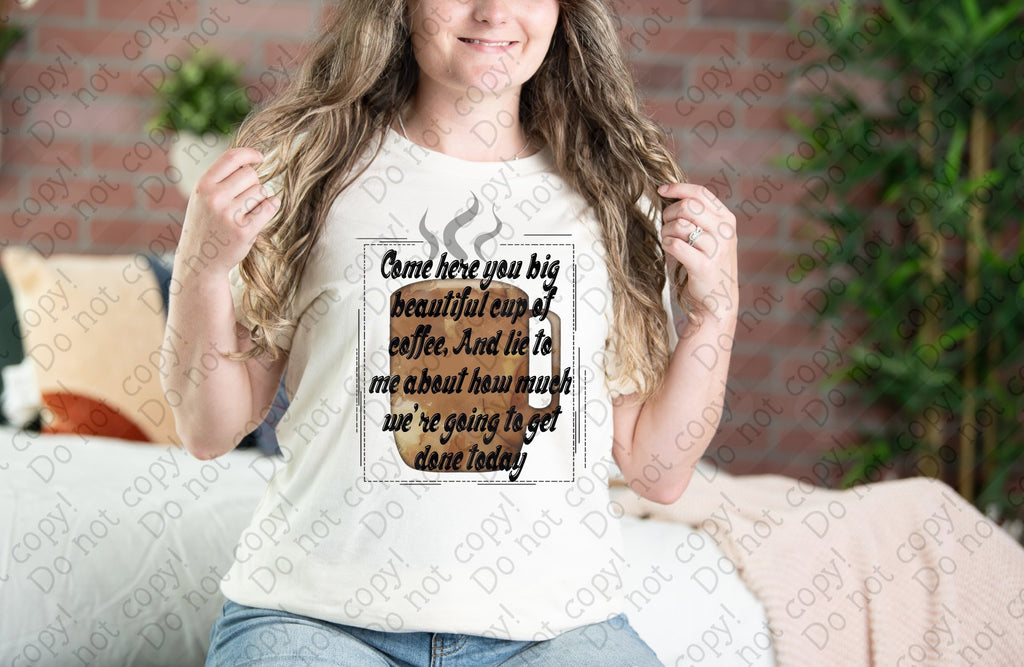 15-52 Come Here Big Beautiful Cup of Coffee Completed Tee