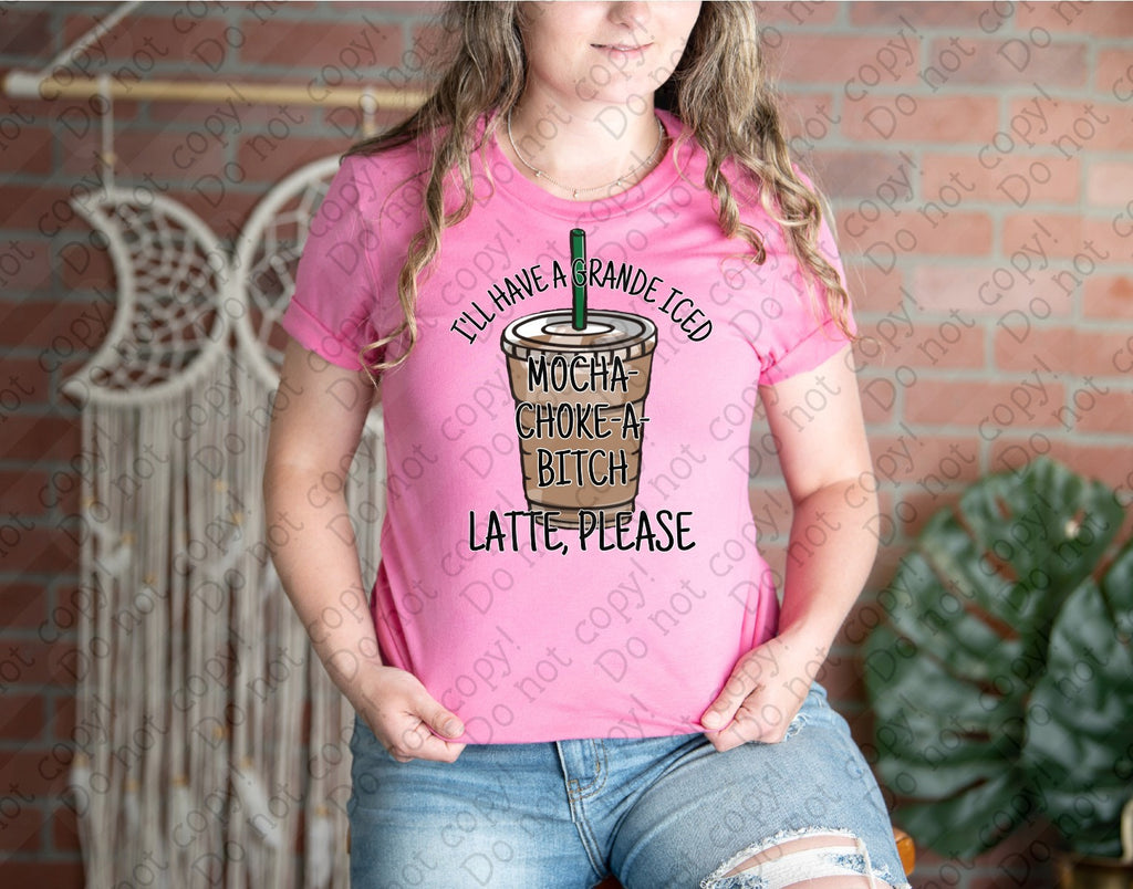 15-65 Grande Iced Mocha Choke A Bitch Latte Please Completed Tee