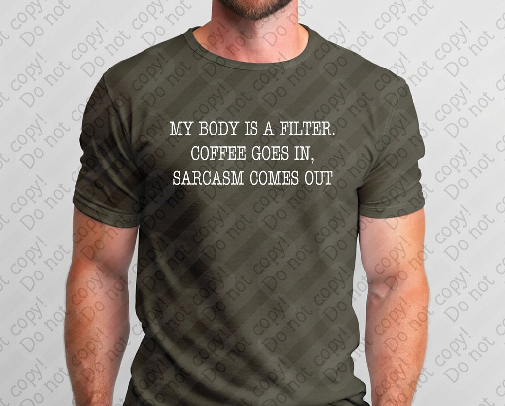 15-76 My Body is a Filter Coffee goes in Sarcasm comes out tee