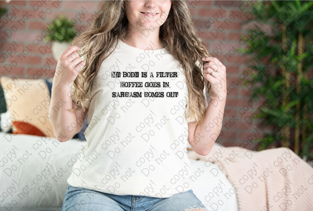 15-76 My body is a filter Coffee goes in Sarcasm comes out DTF TRANSFER ONLY