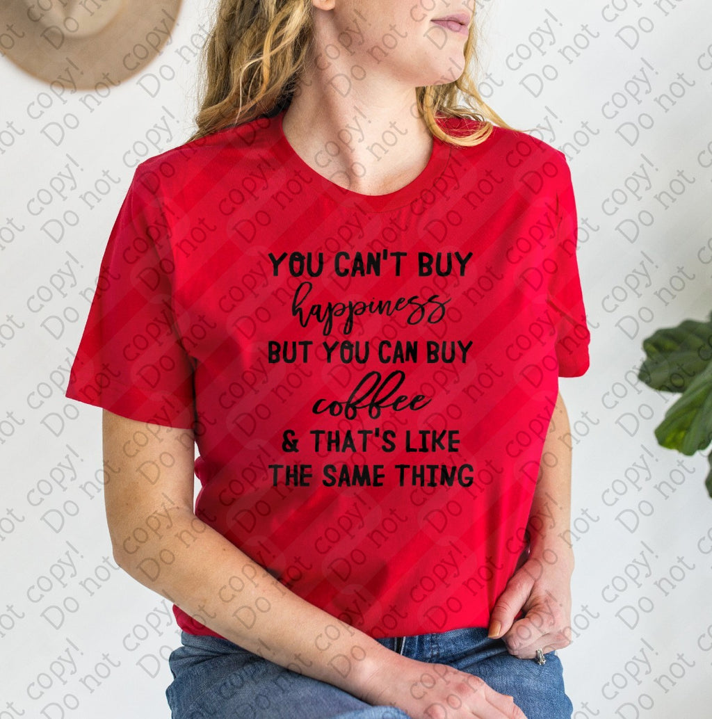 15-81 You Can't Buy Happiness, but you can buy Coffee and that like the same thing tee