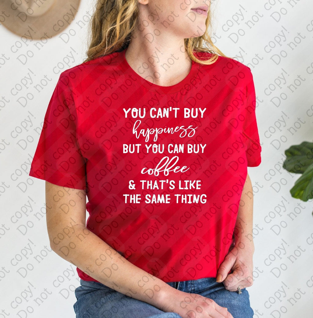 15-81 You Can't Buy Happiness, but you can buy Coffee and that like the same thing tee
