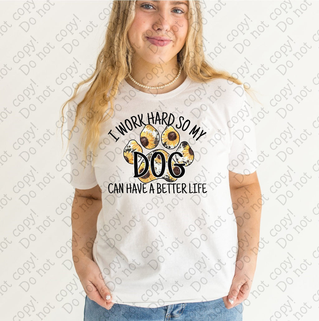 19-04 I Work Hard so my Dog can have a Better Life Completed Tee