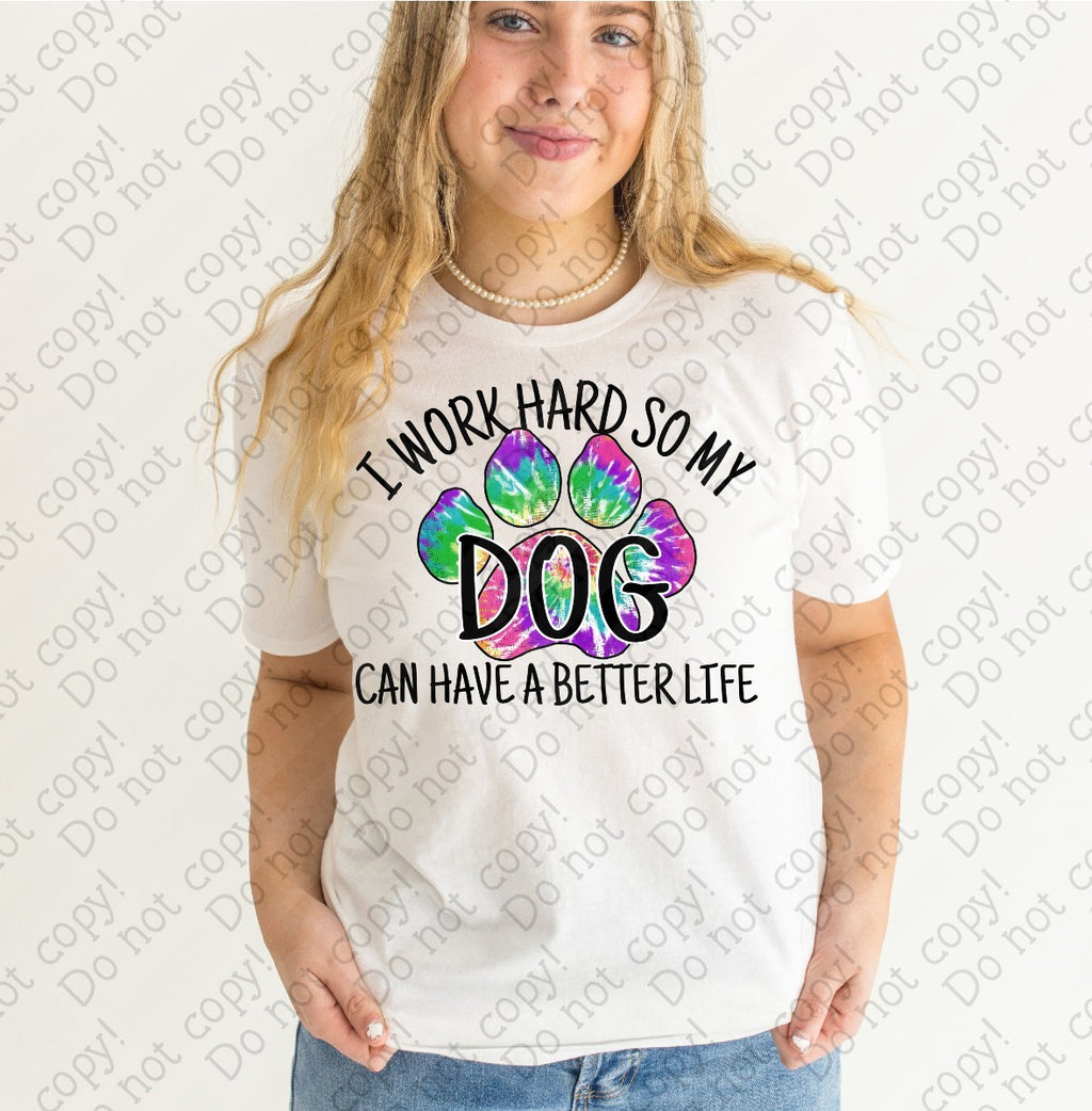 19-07 I work hard so my dogs can have a better life with a tie dye paw print Completed Tee