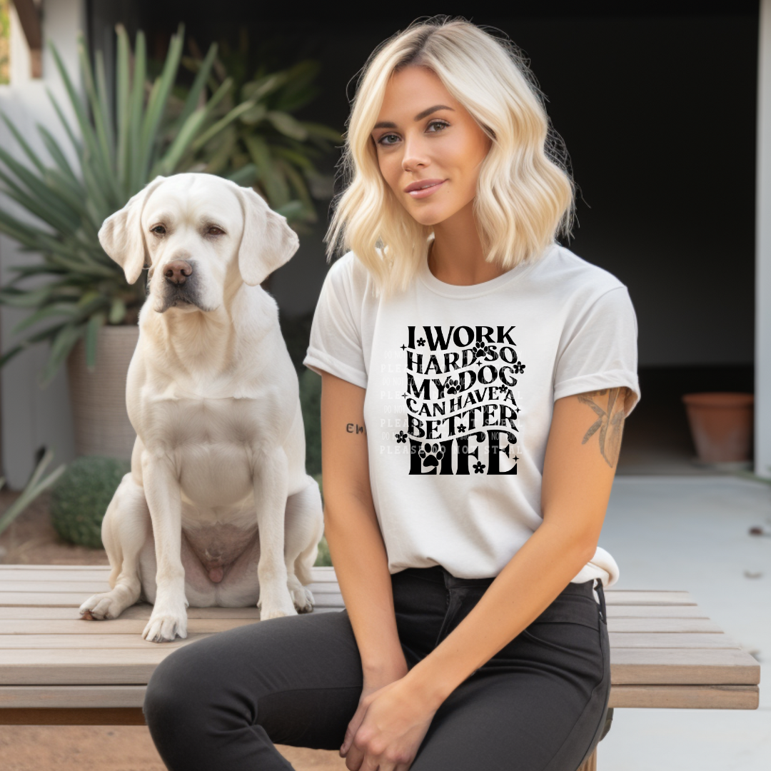 19-37 I Work Hard So My Dogs Can Have A Better Life DTF TRANSFER ONLY