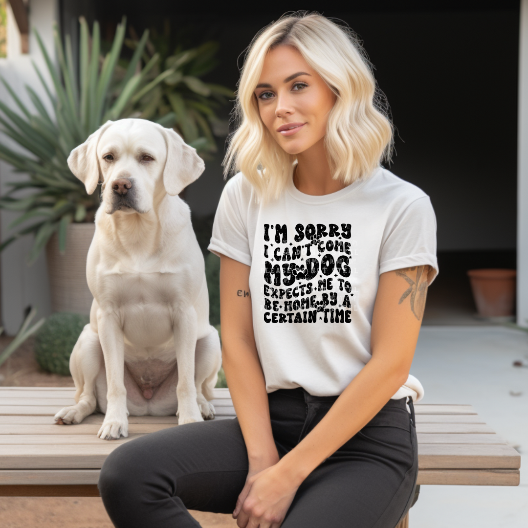 19-39 Sorry I Can't Come, My Dog Expects Me Home DTF TRANSFER ONLY