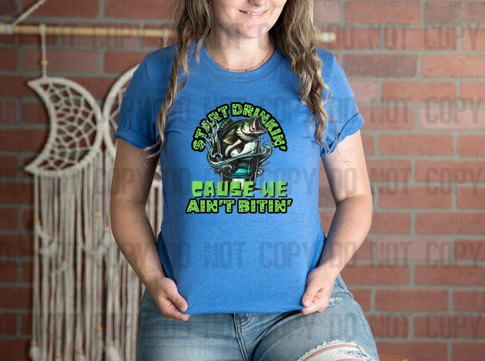 21-23 Start Drinkin' Cause We Ain't Bitin' DTF TRANSFER ONLY