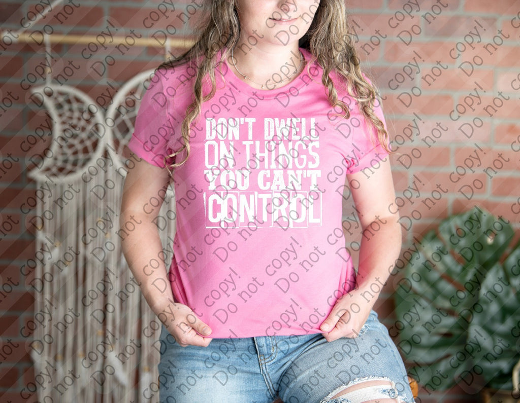 D-140 A  Don't Dwell on Things you can't Control - White Completed Tee