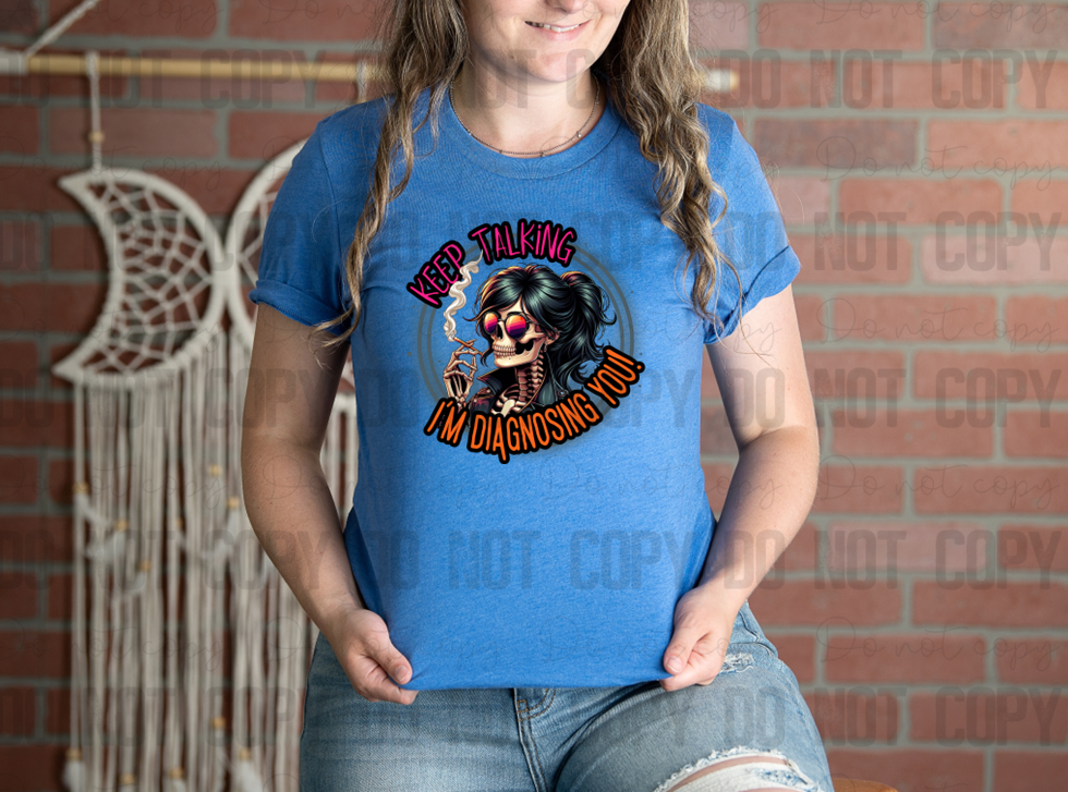 L-120 Keep Talking I'm Diagnosing You! DTF TRANSFER ONLY