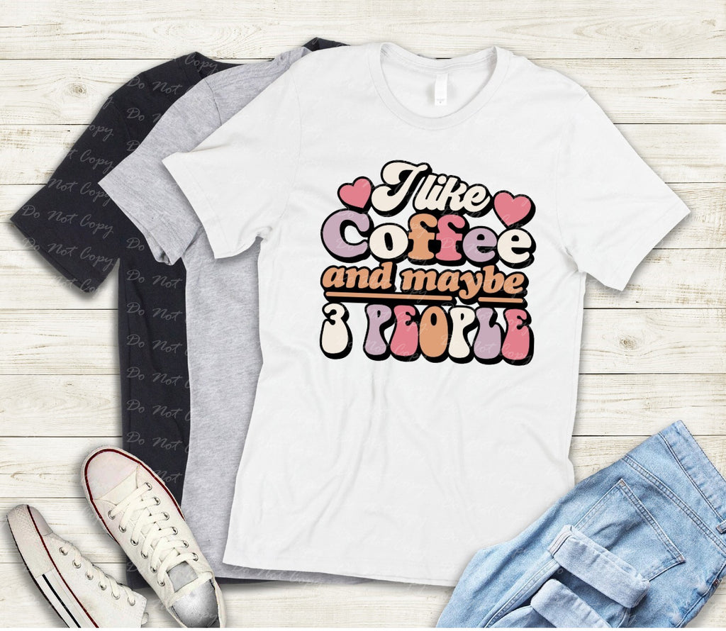 L-194 I LIKE COFFEE AND MAYBE 3 PEOPLE Completed Tee