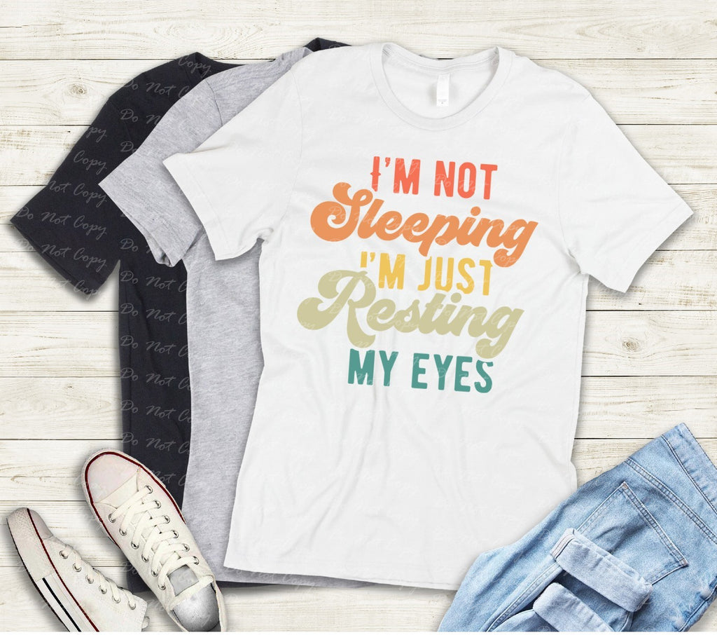 L-200 I'M NOT SLEEPING I'M RESTING MY EYES Completed Tee