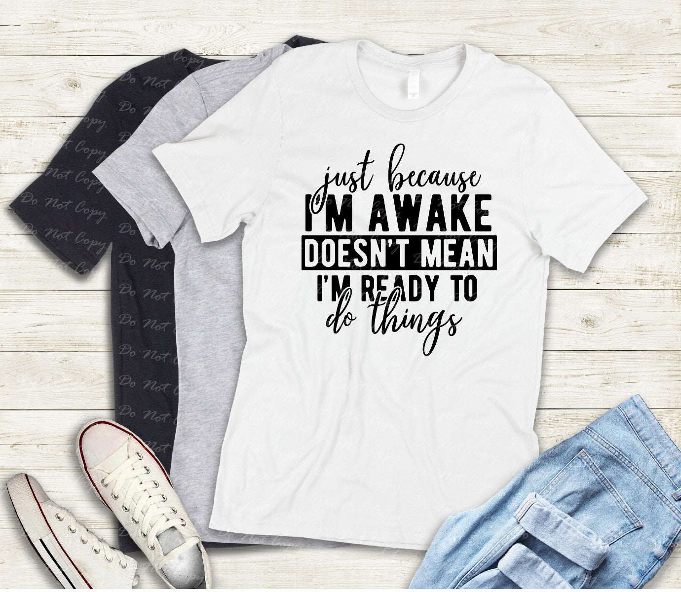 L-204 JUST BECAUSE I'M AWAKE DOESN'T MEAN I'M READY TO DO THINGS Completed Tee