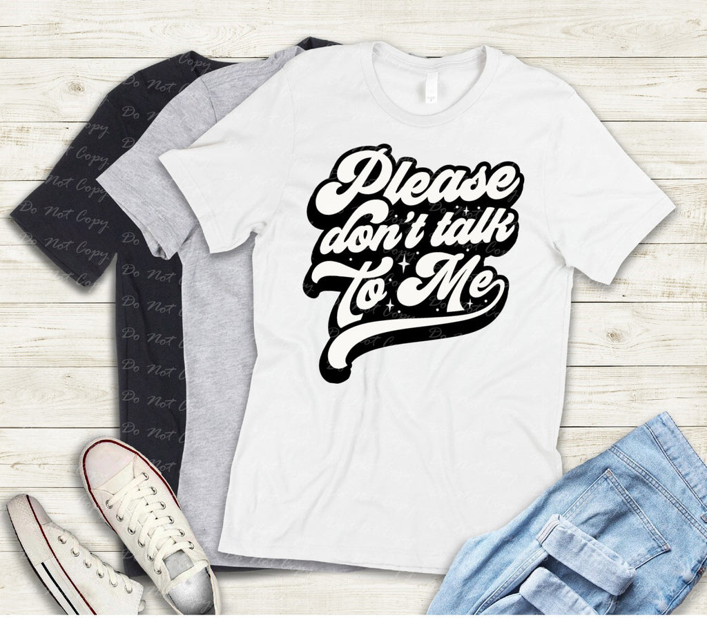 L-209 PLEASE DON'T TALK TO ME Completed Tee