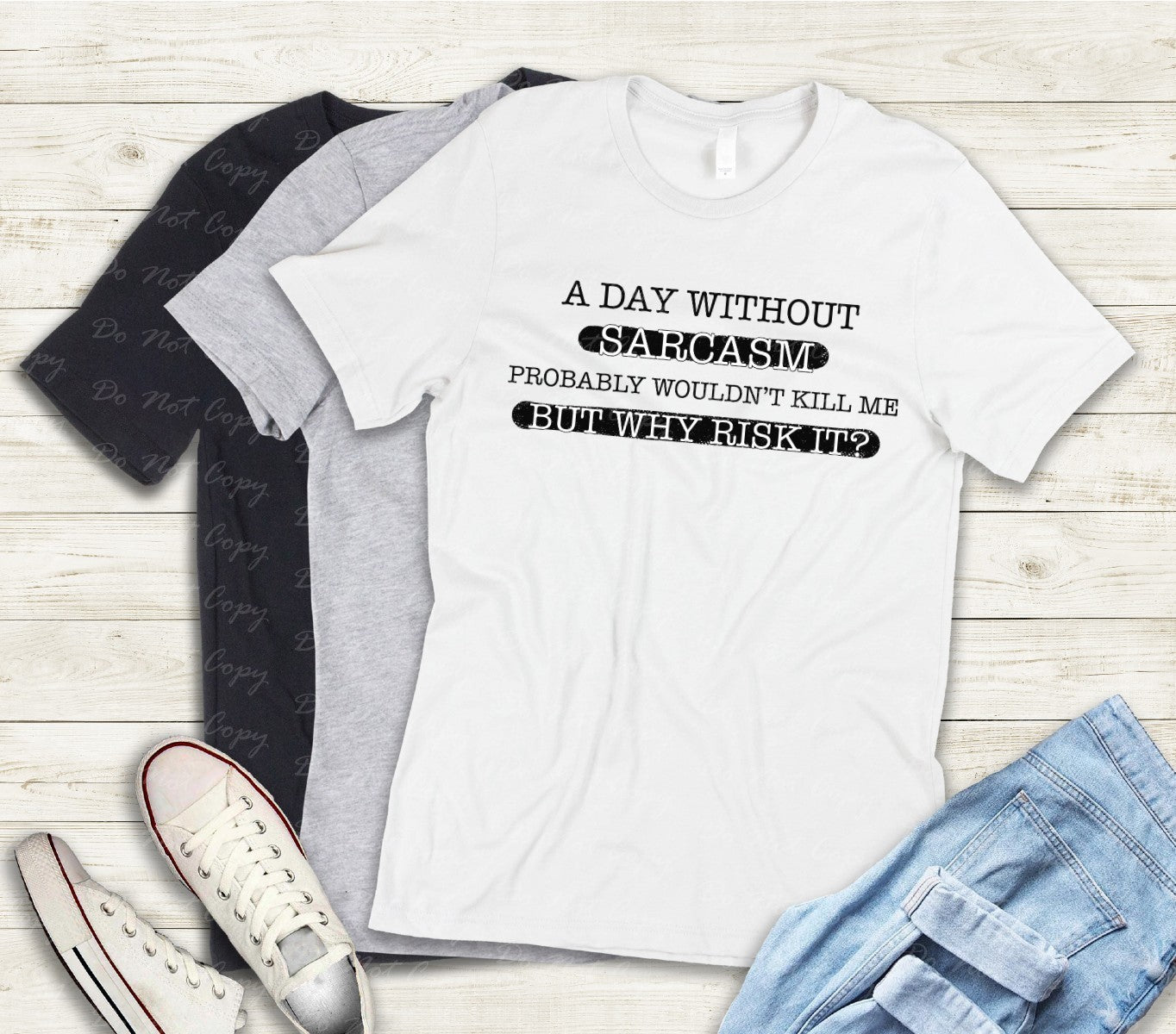 L-218 A DAY WITHOUT SARCASM PROBABLY WOULDN'T KILL ME Completed Tee