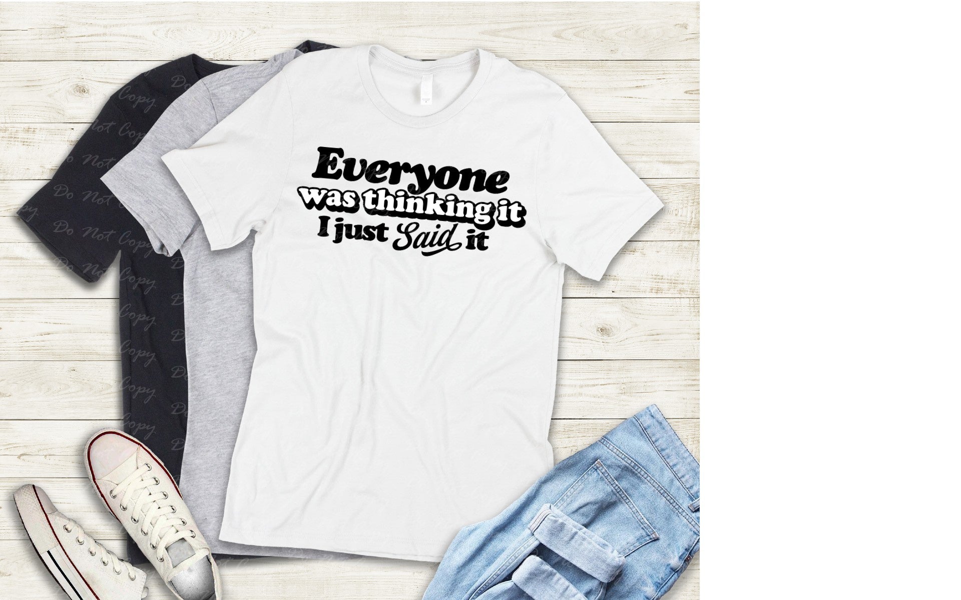 L-221 EVERYONE WAS THINKING IT  I JUST SAID IT Completed Tee