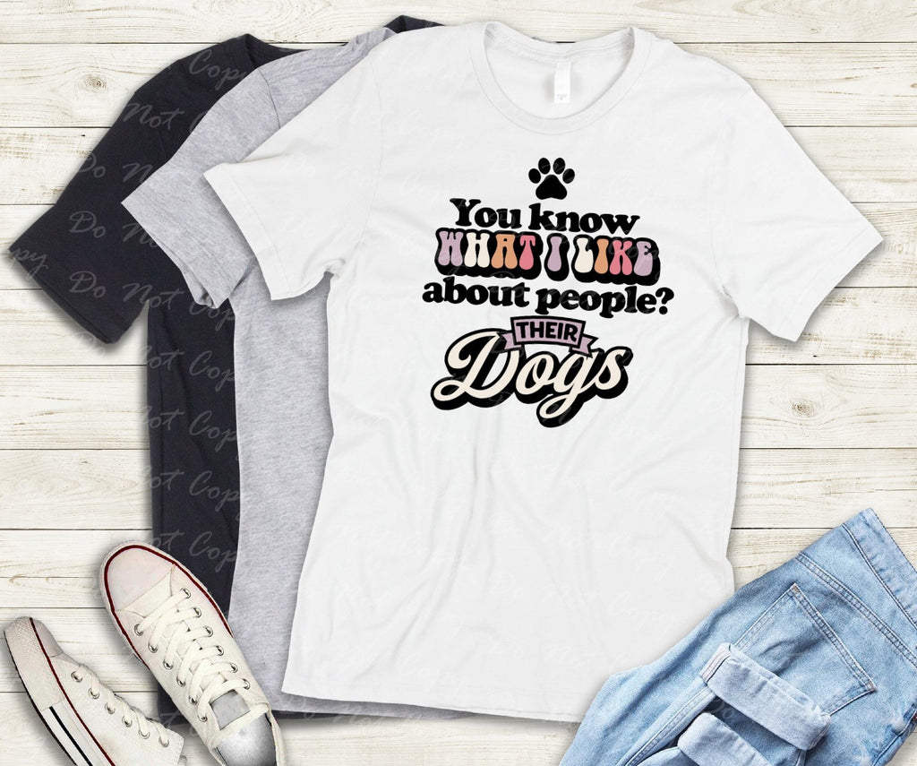 L-225 WHAT I LIKE ABOUT PEOPLE?  THEIR DOG Completed Tee