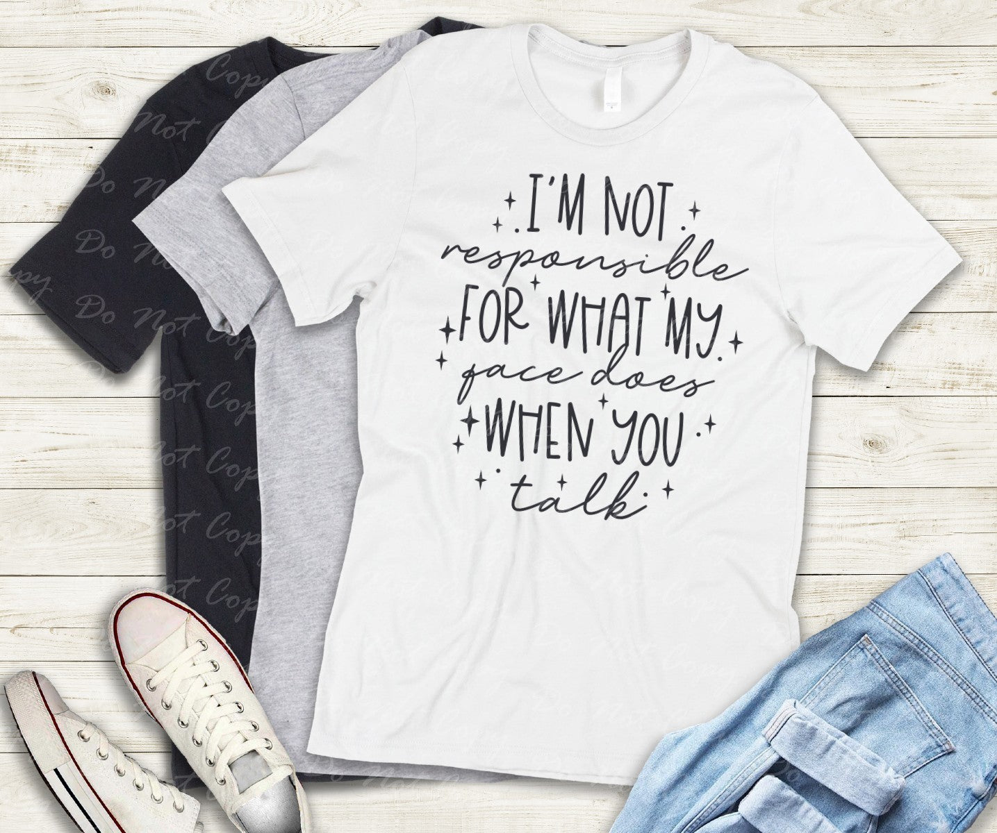 L-228 I'M NOT RESPONSIBLE FOR WHAT MY FACE DOES WHEN YOU TALK Completed Tee