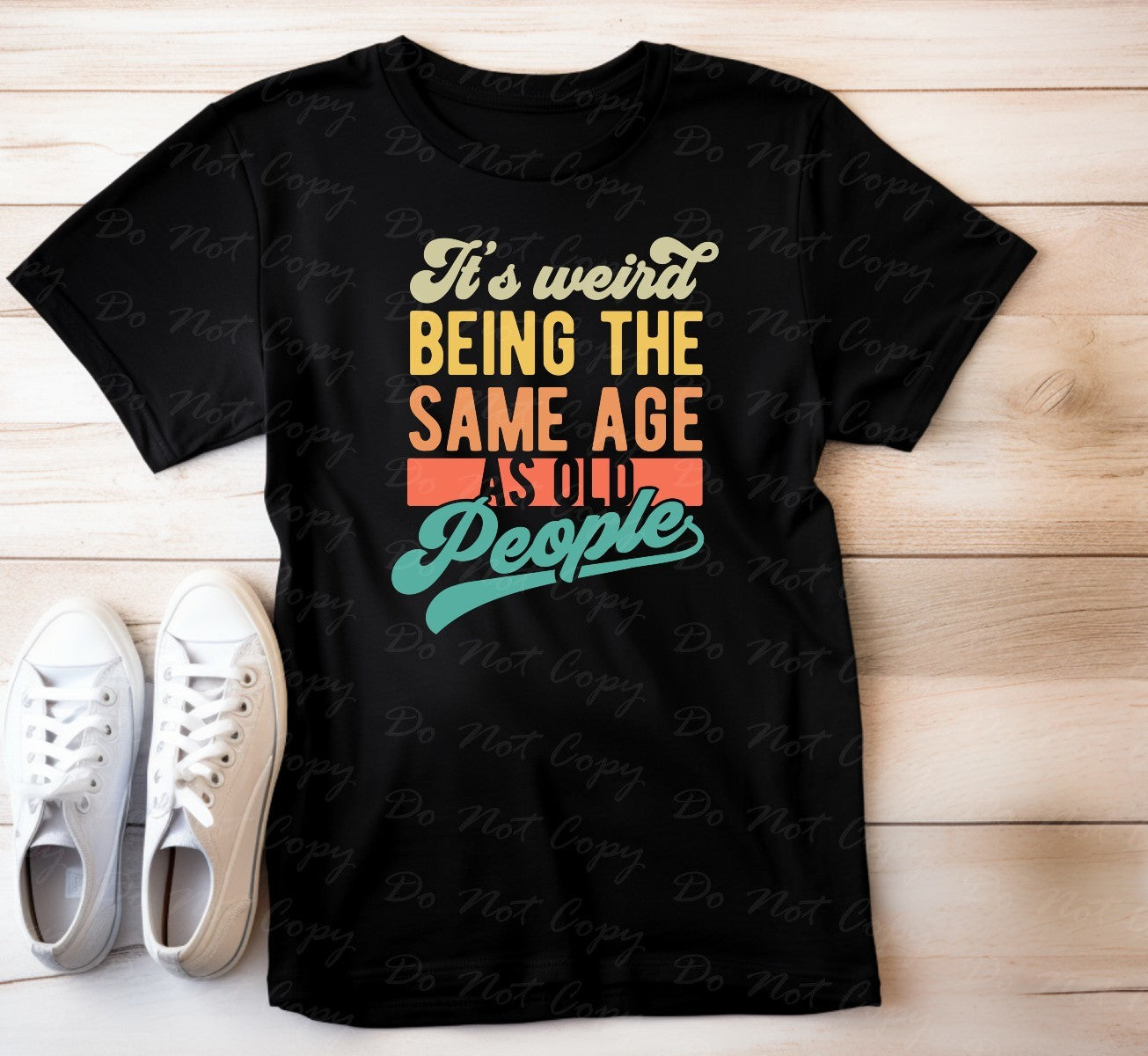 L-231 IT'S WEIRD BEING THE SAME AGE AS OLD PEOPLE Completed Tee