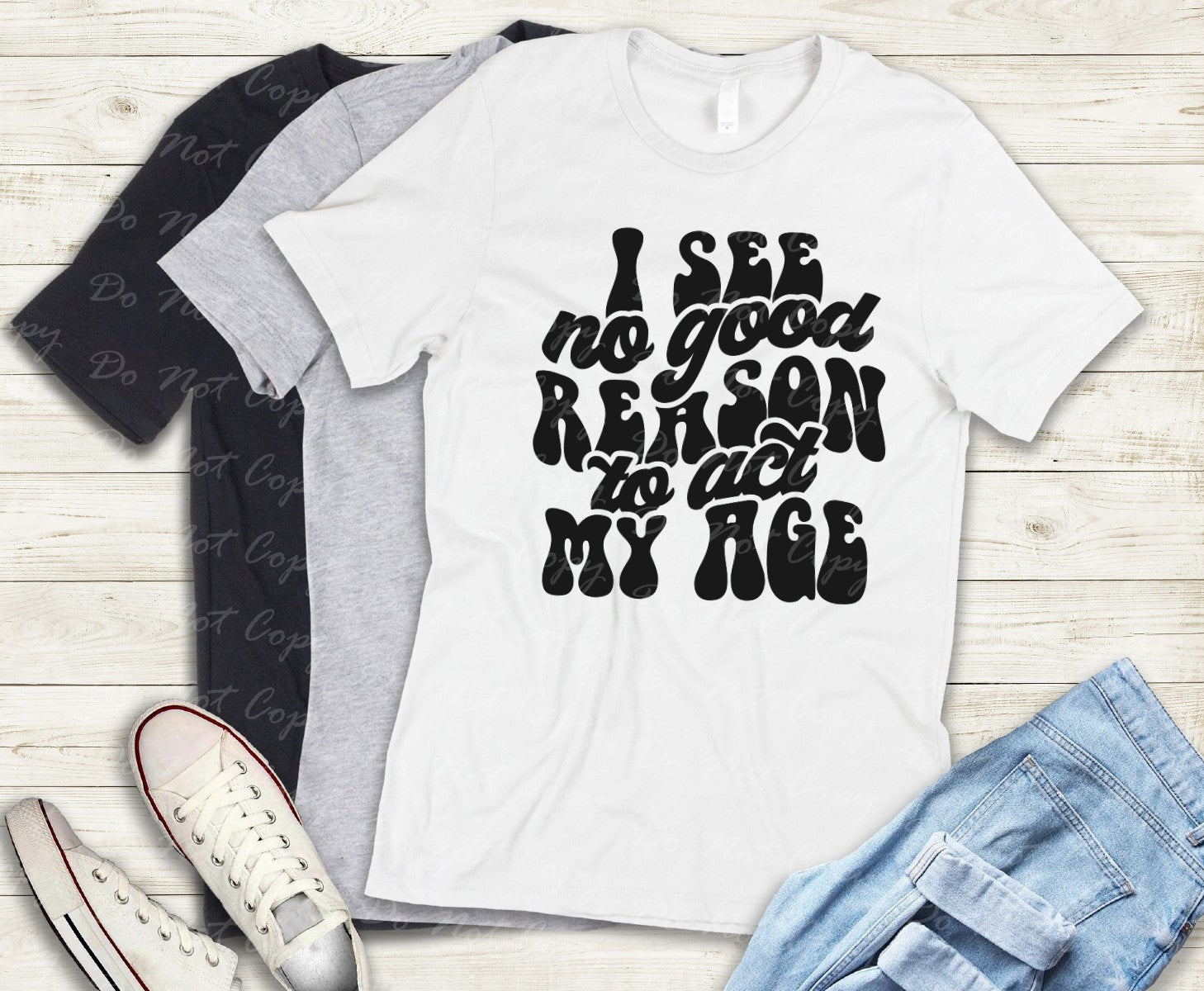 L-232 I SEE NO GOOD REASON TO ACT MY AGE Completed Tee