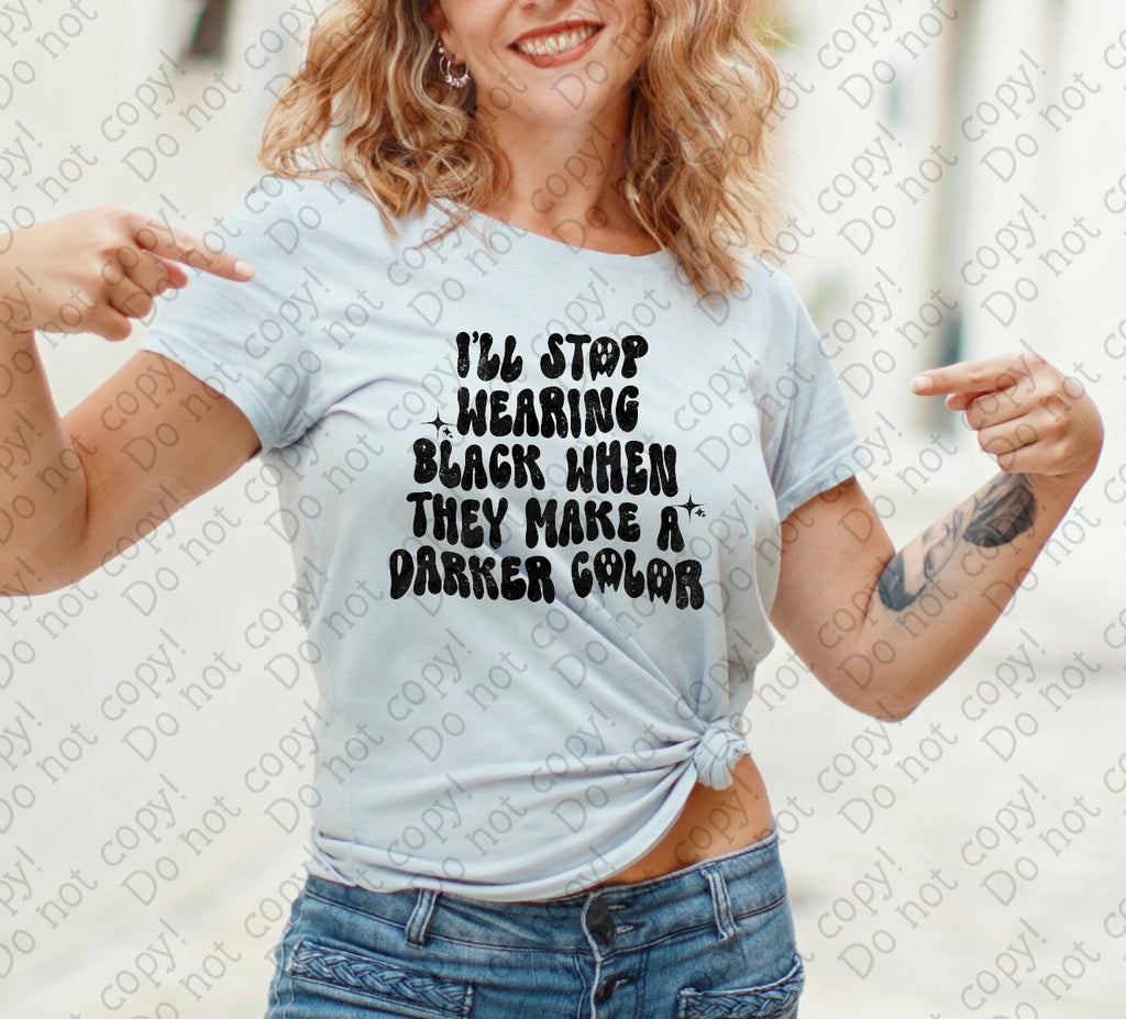 L-295 I'll Stop Wearing Black When They Make a Darker Color Completed Tee