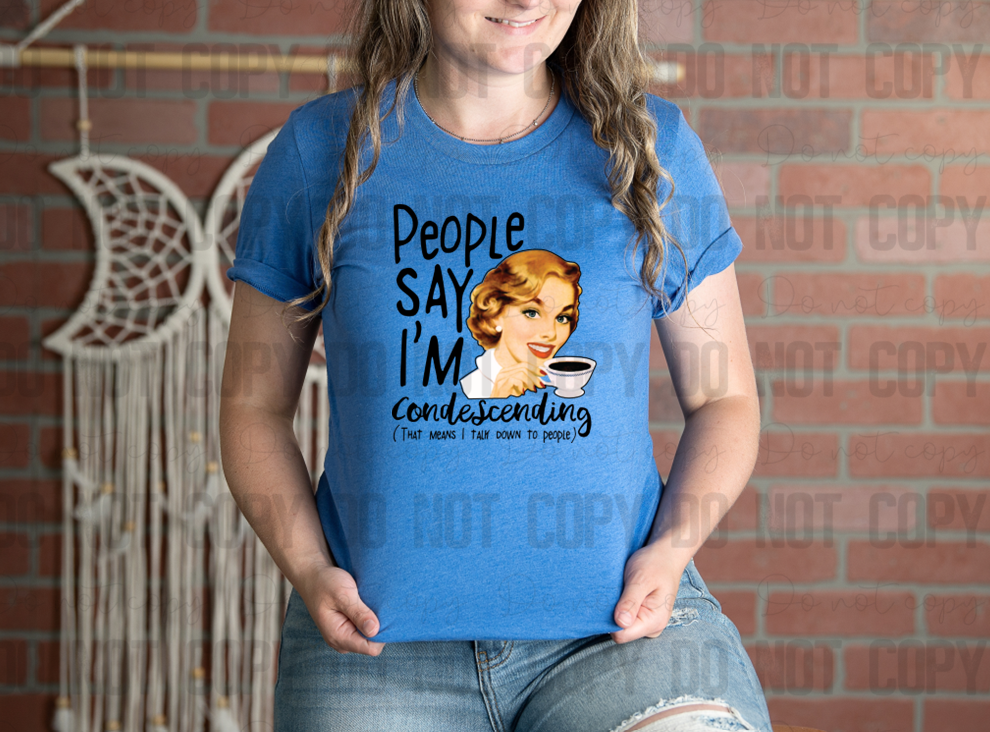 L-29 People Say I'm Condescending DTF TRANSFER ONLY