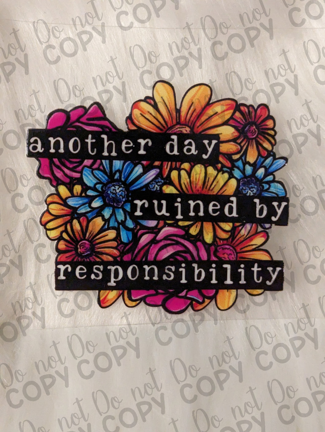 RTS Another Day ruined by responsibility Flowers UV DTF Print