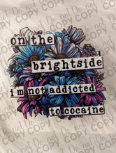 Load image into Gallery viewer, RTS On the Bright side I&#39;m not addicted to cocaine Flowers UV DTF Print
