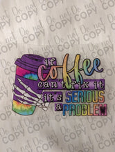 Load image into Gallery viewer, RTS If Coffee can&#39;t fix it it&#39;s a serious problem UV DTF Print
