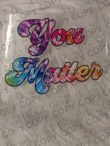 RTS You Matter Tie Dye UV DTF Print