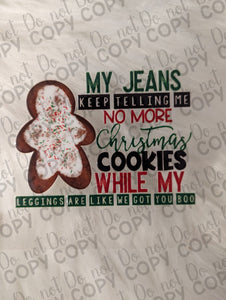 RTS My jeans keep telling me no more Christmas Cookies while my leggings are like we got you boo UV DTF Print