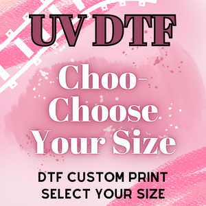 UV Choo-Choose Your Size! (DTF Custom Print Select Size)
