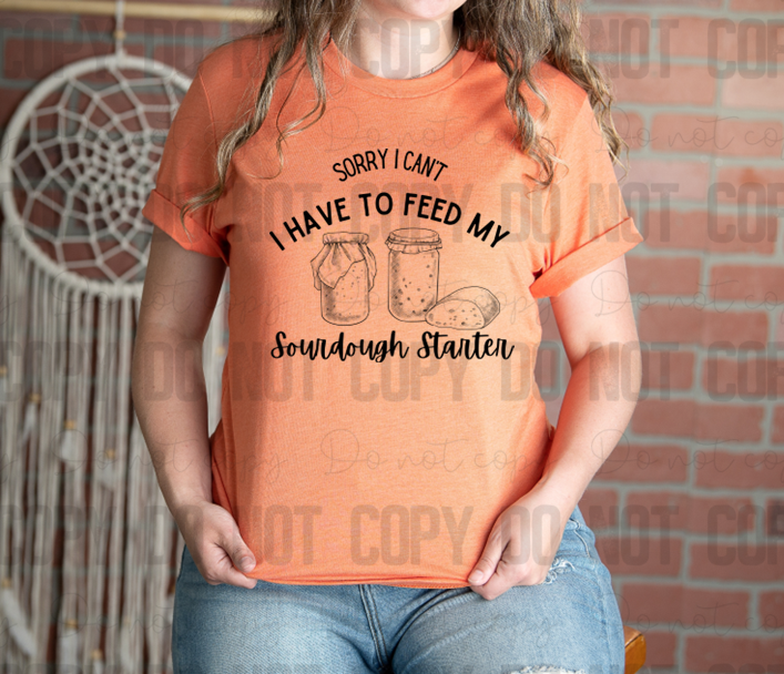 SD-08 Sorry I can't I have to feed my sourdough starter!  Completed Tee