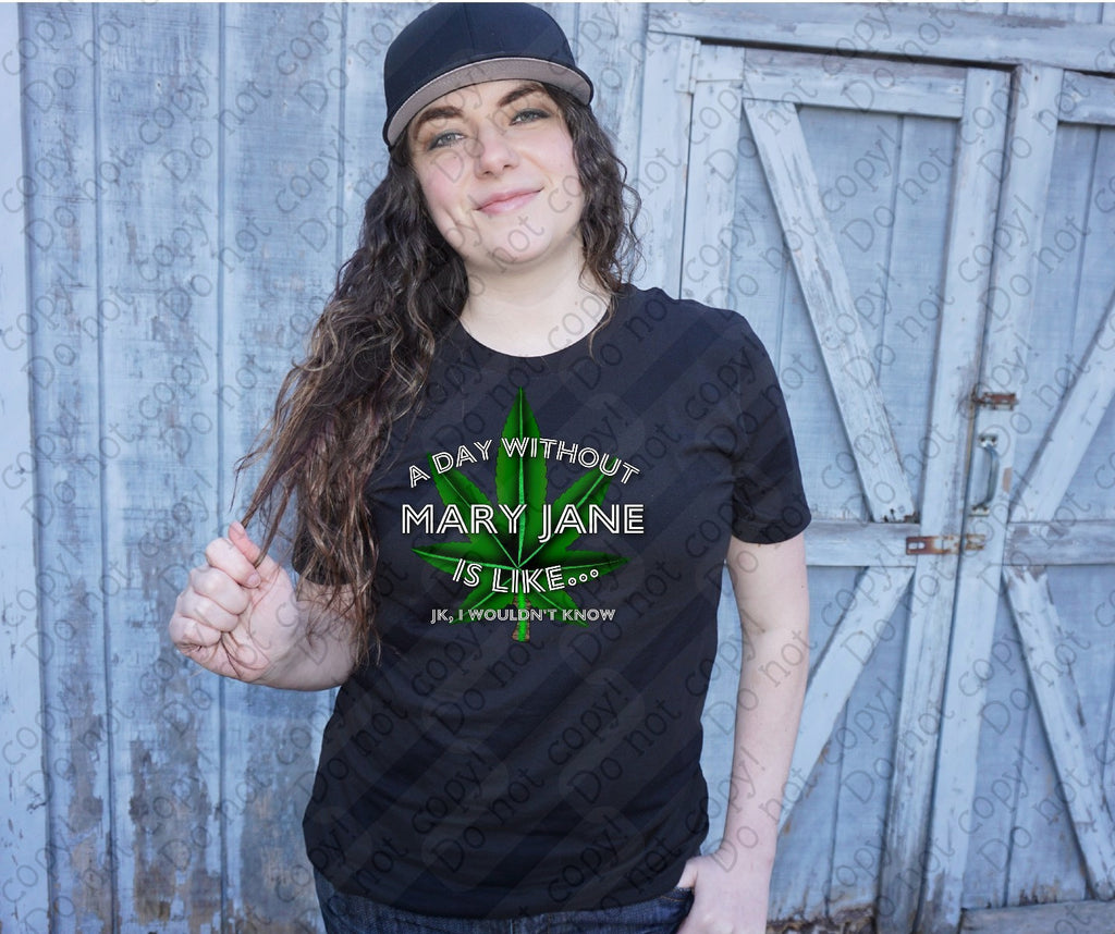 W-30 Day Without Mary Jane is Like...I Wouldn't Know Completed Tee