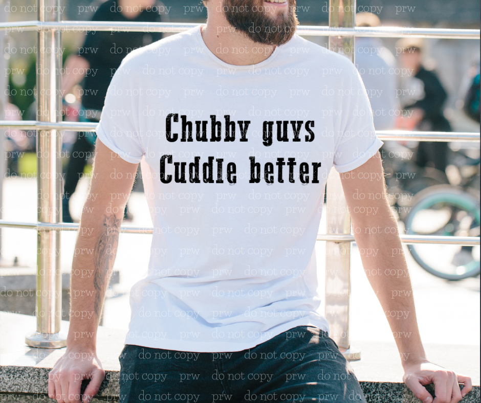 06-07 Chubby Guys Cuddle Better DTF TRANSFER ONLY